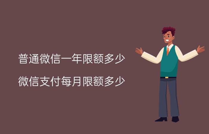 普通微信一年限额多少 微信支付每月限额多少？